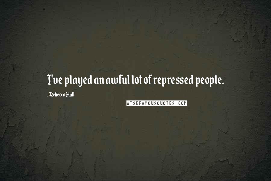 Rebecca Hall Quotes: I've played an awful lot of repressed people.