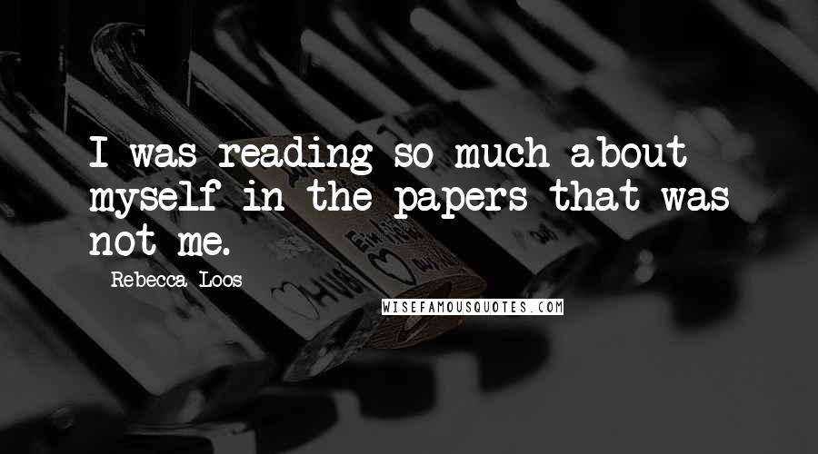 Rebecca Loos Quotes: I was reading so much about myself in the papers that was not me.