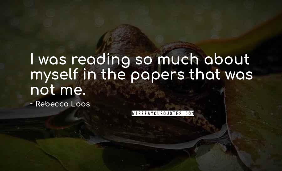 Rebecca Loos Quotes: I was reading so much about myself in the papers that was not me.