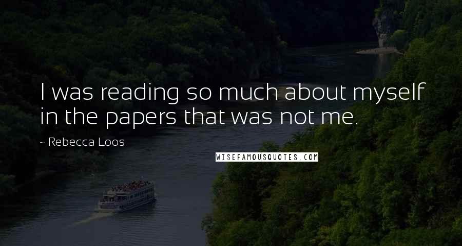 Rebecca Loos Quotes: I was reading so much about myself in the papers that was not me.