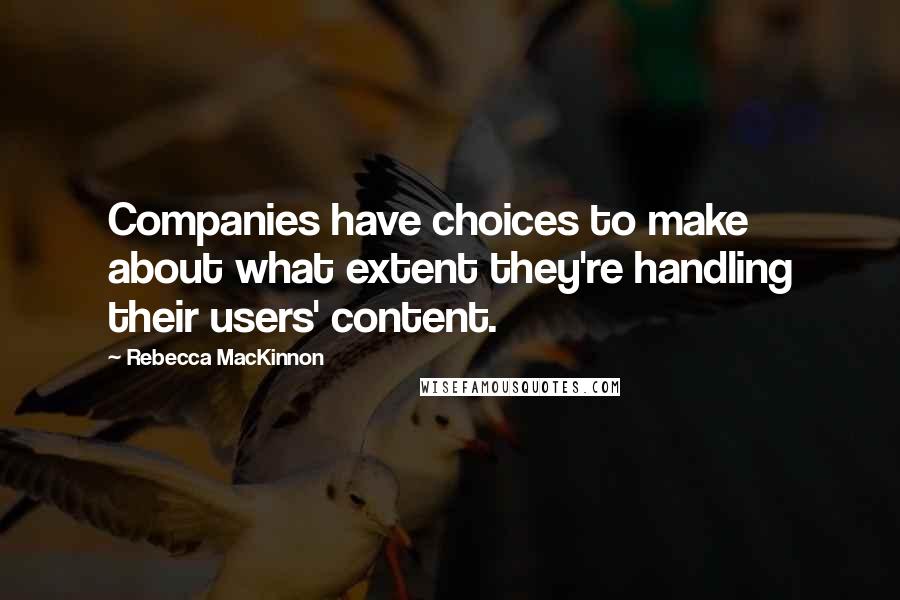 Rebecca MacKinnon Quotes: Companies have choices to make about what extent they're handling their users' content.