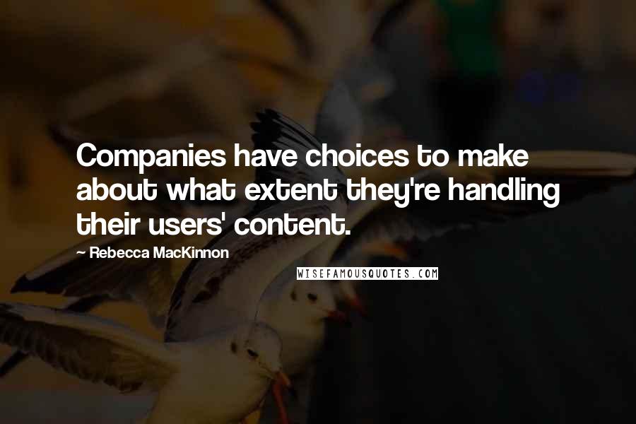 Rebecca MacKinnon Quotes: Companies have choices to make about what extent they're handling their users' content.