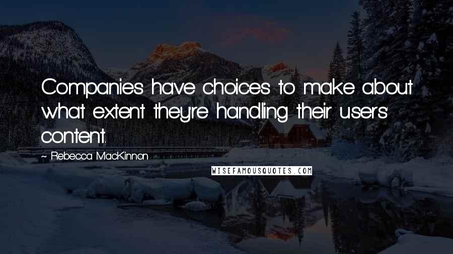 Rebecca MacKinnon Quotes: Companies have choices to make about what extent they're handling their users' content.