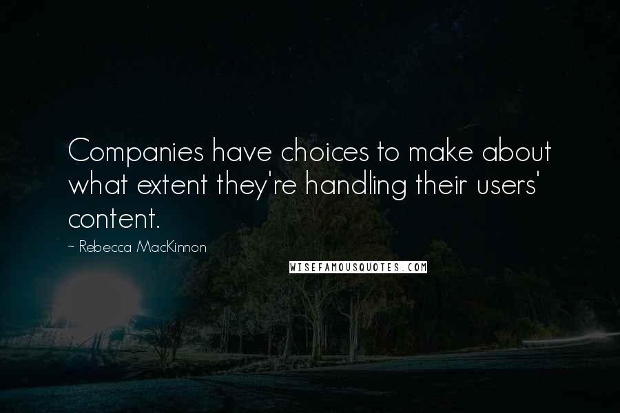 Rebecca MacKinnon Quotes: Companies have choices to make about what extent they're handling their users' content.