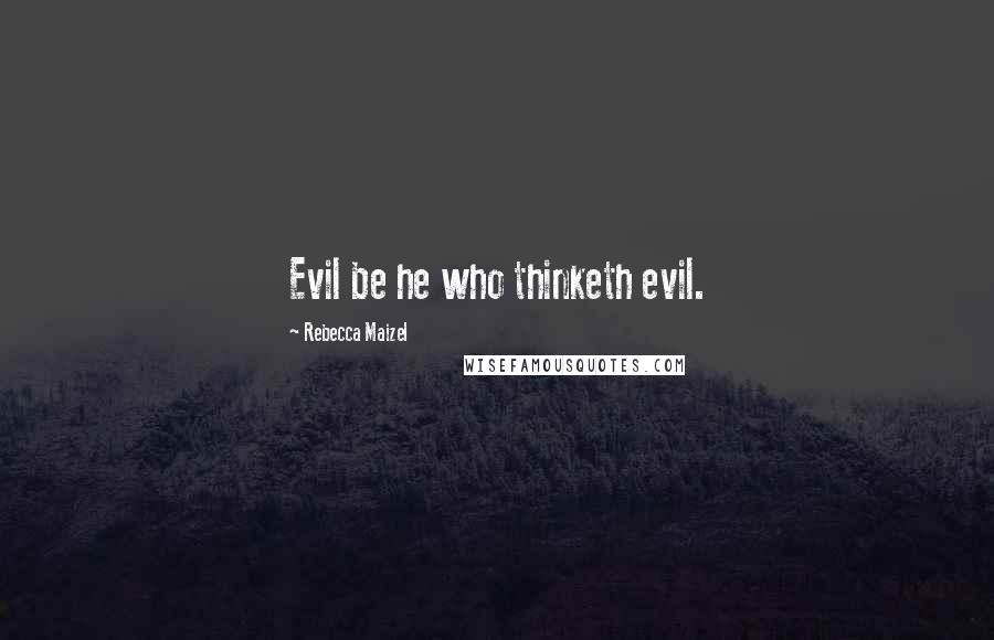 Rebecca Maizel Quotes: Evil be he who thinketh evil.