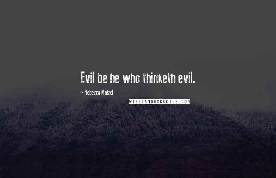 Rebecca Maizel Quotes: Evil be he who thinketh evil.