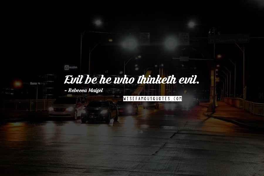 Rebecca Maizel Quotes: Evil be he who thinketh evil.