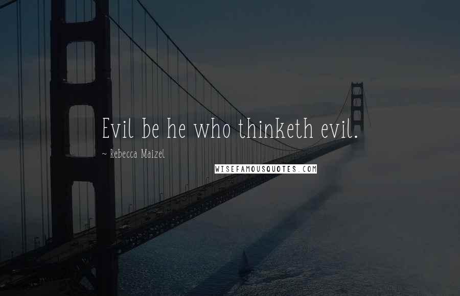 Rebecca Maizel Quotes: Evil be he who thinketh evil.