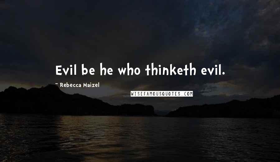 Rebecca Maizel Quotes: Evil be he who thinketh evil.