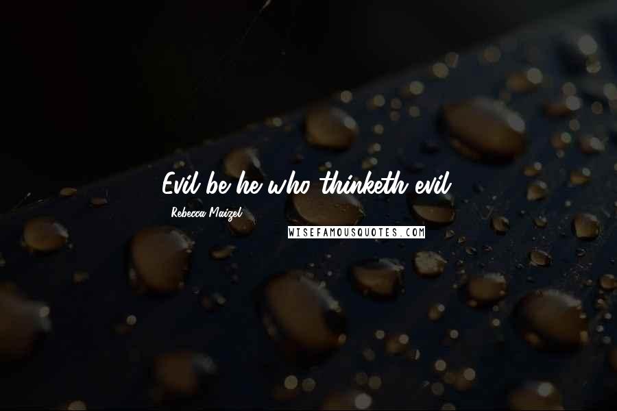 Rebecca Maizel Quotes: Evil be he who thinketh evil.