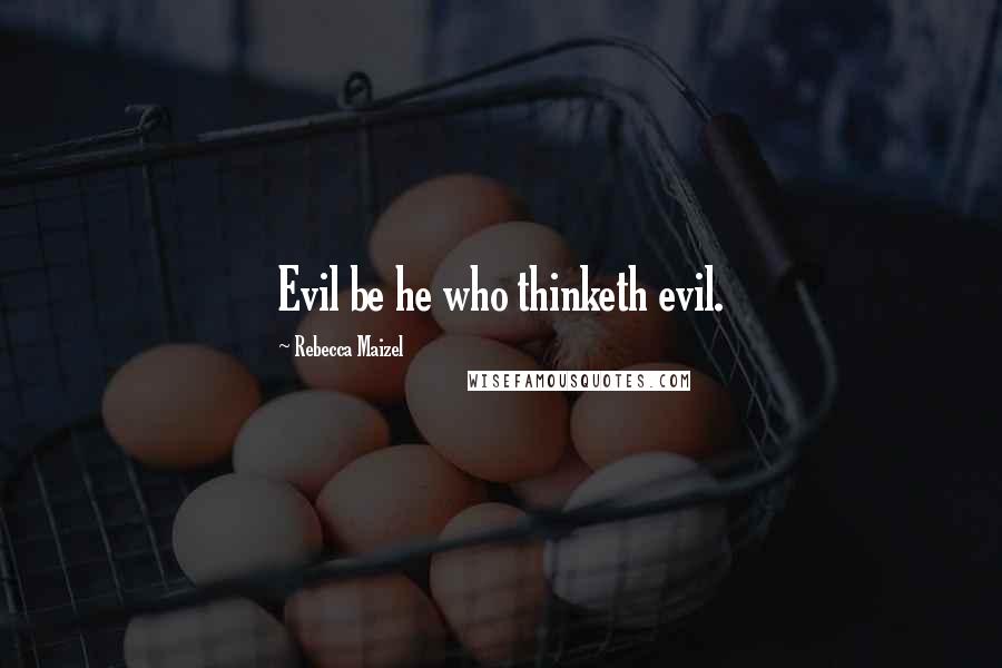 Rebecca Maizel Quotes: Evil be he who thinketh evil.