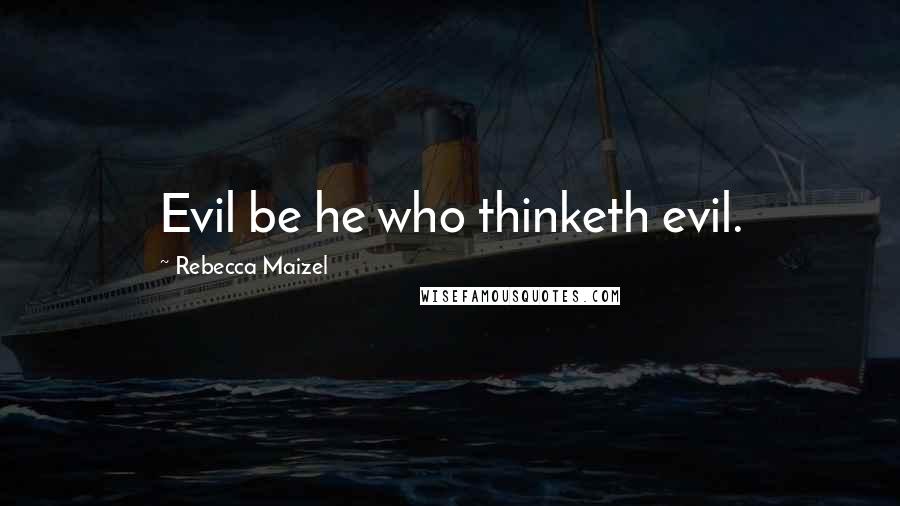 Rebecca Maizel Quotes: Evil be he who thinketh evil.