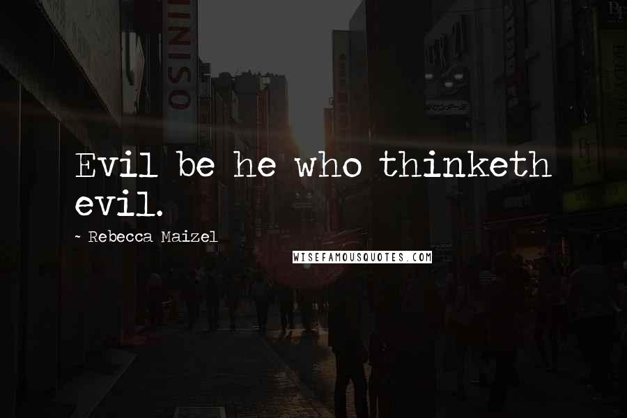 Rebecca Maizel Quotes: Evil be he who thinketh evil.