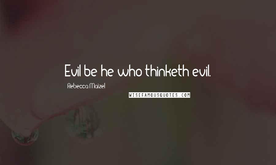 Rebecca Maizel Quotes: Evil be he who thinketh evil.