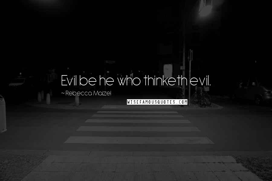 Rebecca Maizel Quotes: Evil be he who thinketh evil.