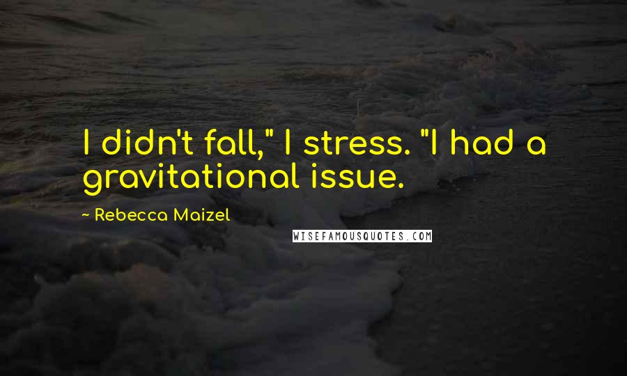 Rebecca Maizel Quotes: I didn't fall," I stress. "I had a gravitational issue.