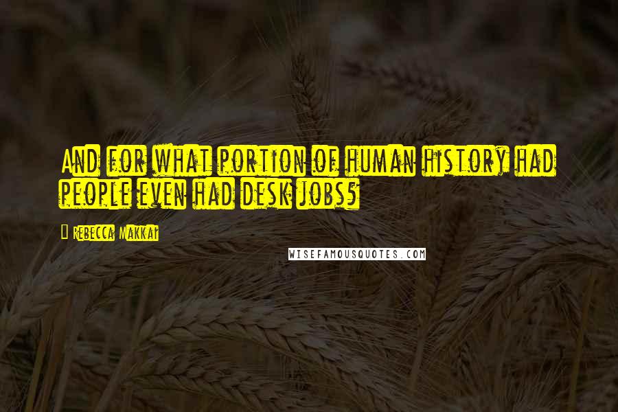 Rebecca Makkai Quotes: And for what portion of human history had people even had desk jobs?