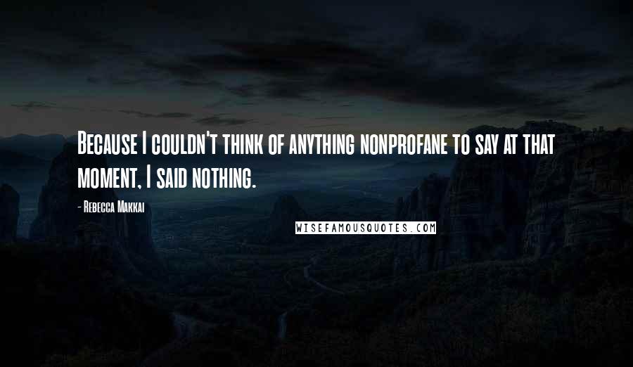 Rebecca Makkai Quotes: Because I couldn't think of anything nonprofane to say at that moment, I said nothing.