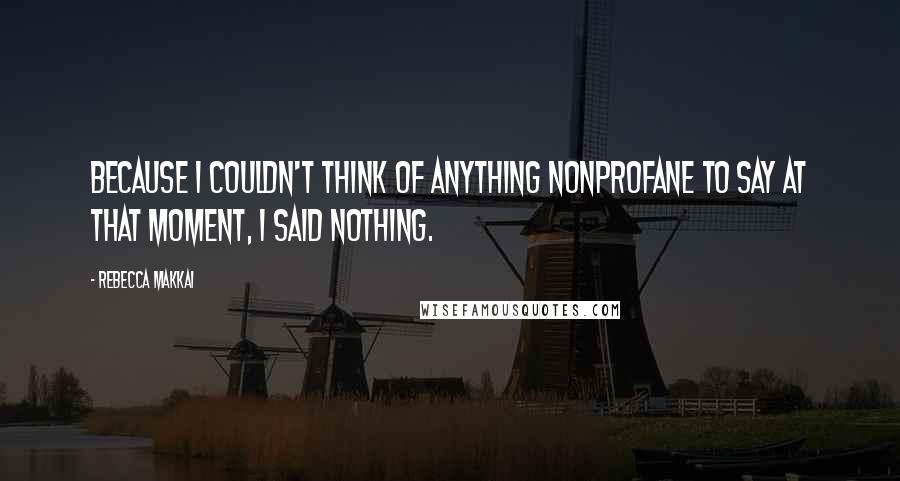 Rebecca Makkai Quotes: Because I couldn't think of anything nonprofane to say at that moment, I said nothing.