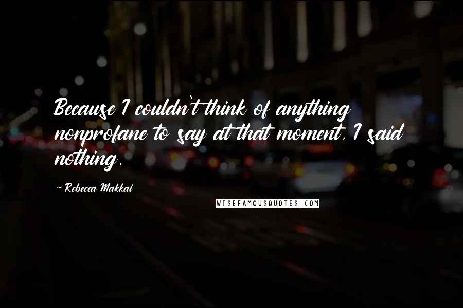 Rebecca Makkai Quotes: Because I couldn't think of anything nonprofane to say at that moment, I said nothing.