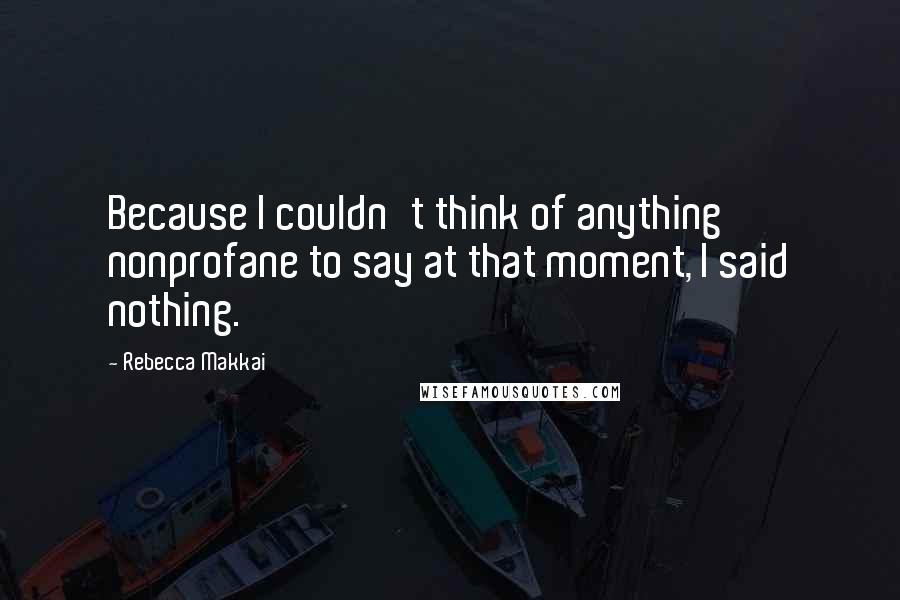 Rebecca Makkai Quotes: Because I couldn't think of anything nonprofane to say at that moment, I said nothing.