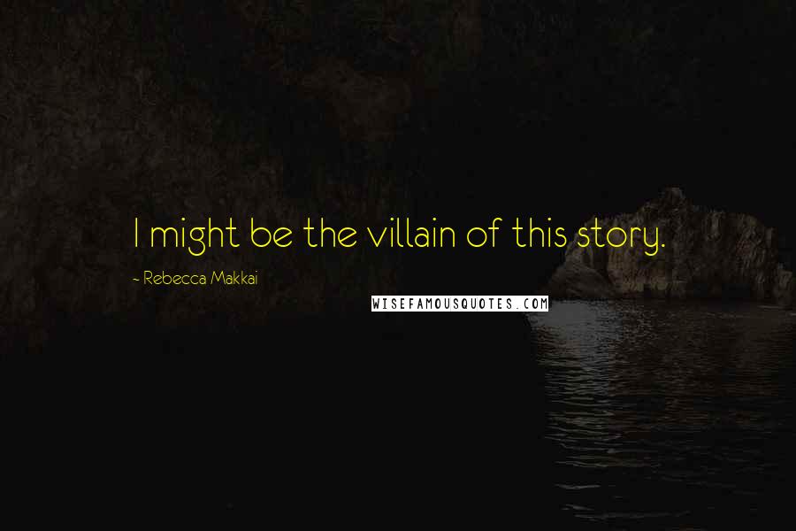 Rebecca Makkai Quotes: I might be the villain of this story.