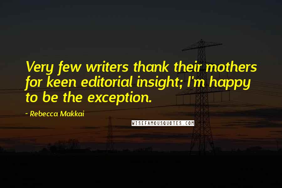 Rebecca Makkai Quotes: Very few writers thank their mothers for keen editorial insight; I'm happy to be the exception.