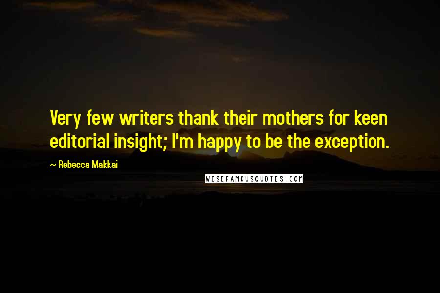 Rebecca Makkai Quotes: Very few writers thank their mothers for keen editorial insight; I'm happy to be the exception.
