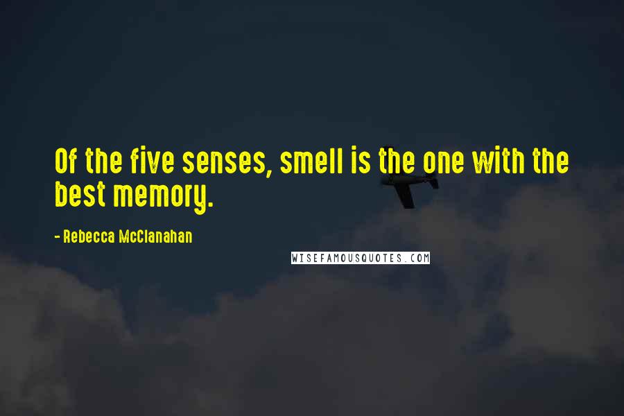 Rebecca McClanahan Quotes: Of the five senses, smell is the one with the best memory.