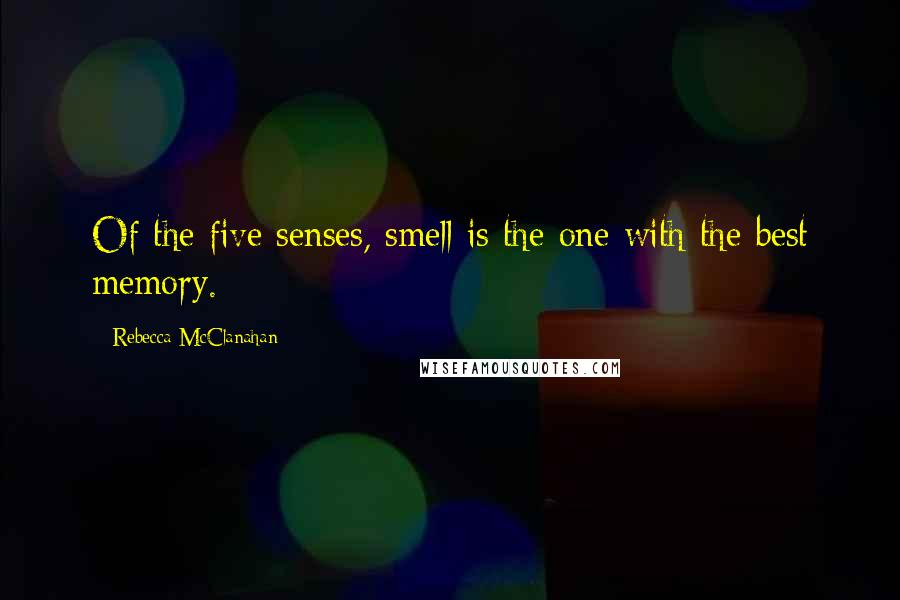 Rebecca McClanahan Quotes: Of the five senses, smell is the one with the best memory.