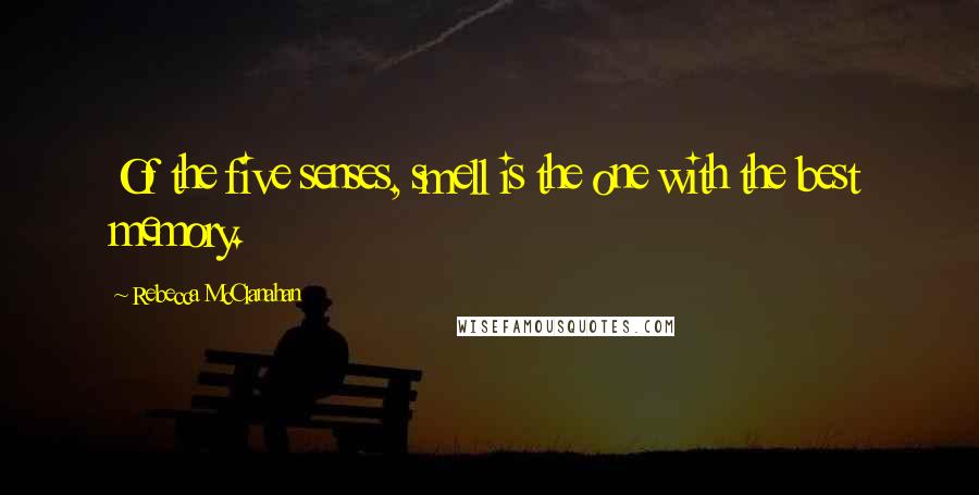 Rebecca McClanahan Quotes: Of the five senses, smell is the one with the best memory.