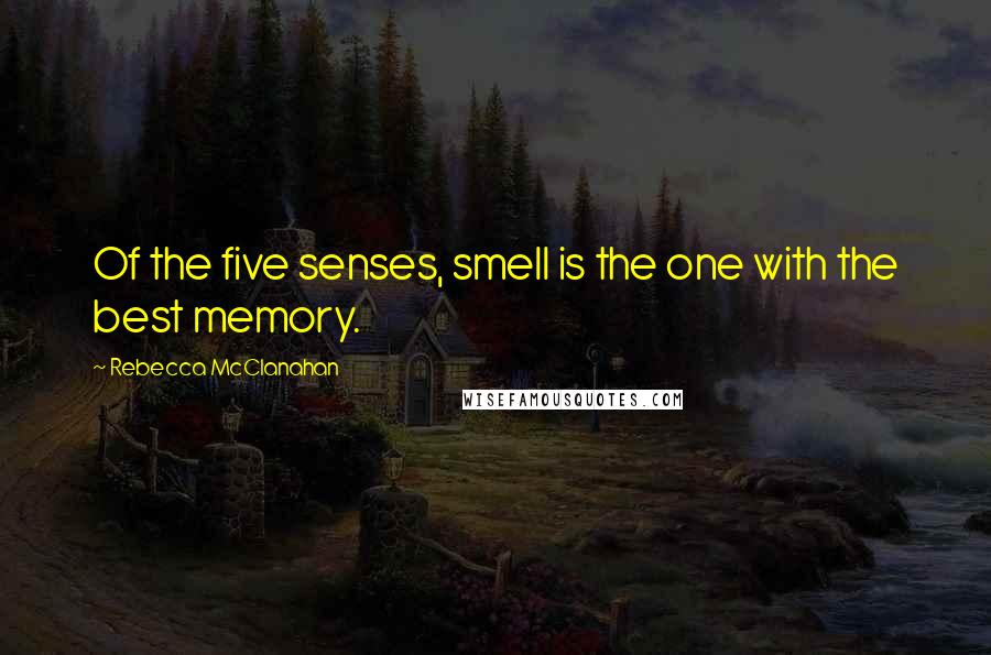 Rebecca McClanahan Quotes: Of the five senses, smell is the one with the best memory.