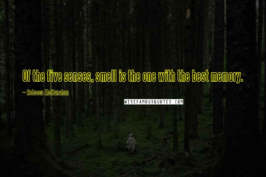 Rebecca McClanahan Quotes: Of the five senses, smell is the one with the best memory.