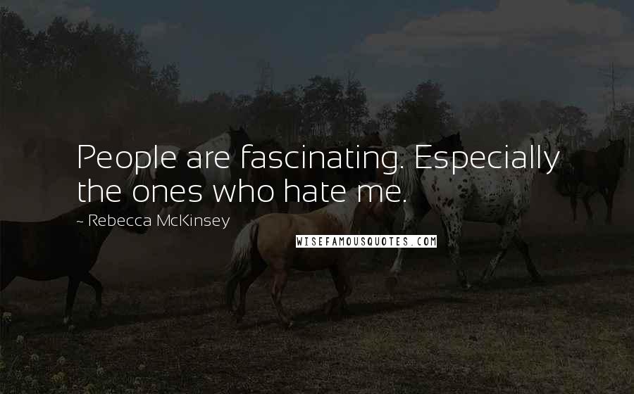 Rebecca McKinsey Quotes: People are fascinating. Especially the ones who hate me.