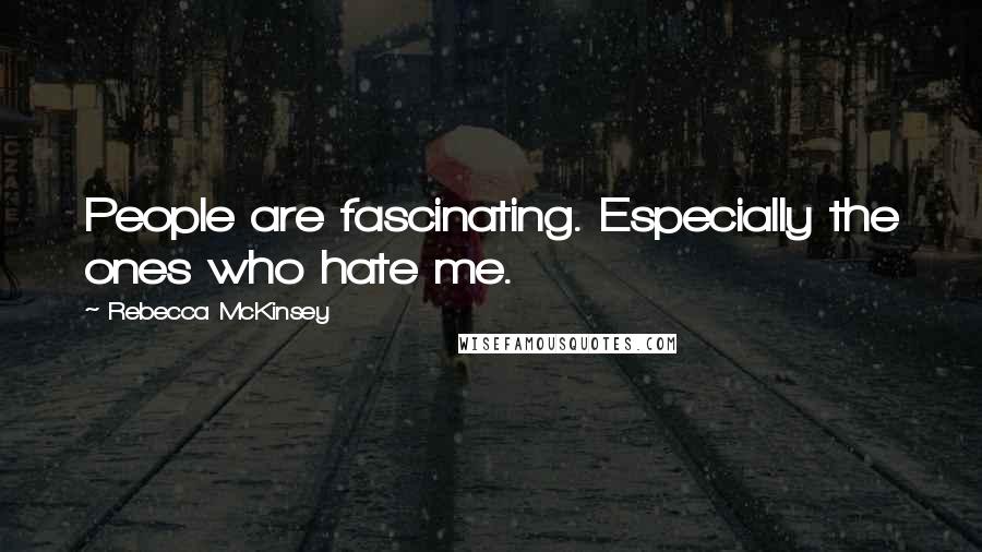 Rebecca McKinsey Quotes: People are fascinating. Especially the ones who hate me.