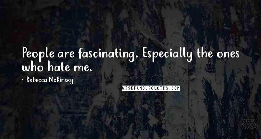 Rebecca McKinsey Quotes: People are fascinating. Especially the ones who hate me.