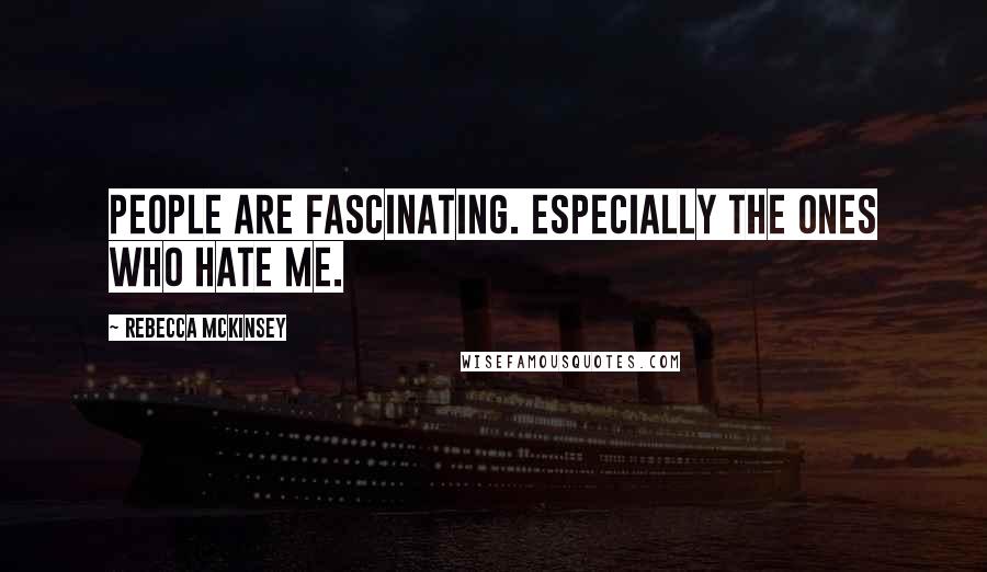 Rebecca McKinsey Quotes: People are fascinating. Especially the ones who hate me.