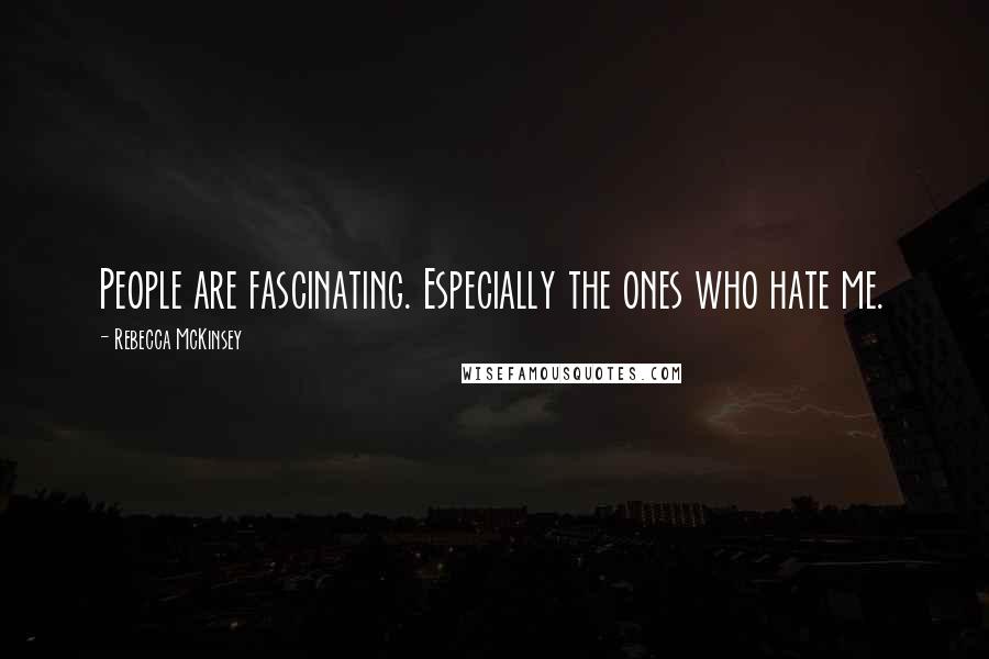 Rebecca McKinsey Quotes: People are fascinating. Especially the ones who hate me.