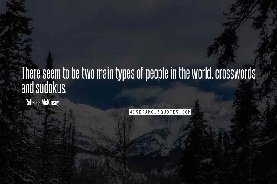 Rebecca McKinsey Quotes: There seem to be two main types of people in the world, crosswords and sudokus.