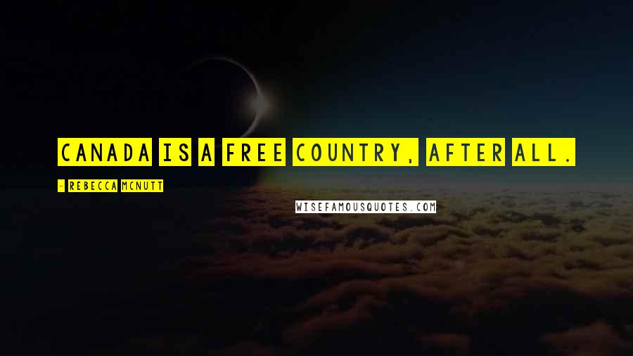 Rebecca McNutt Quotes: Canada is a free country, after all.