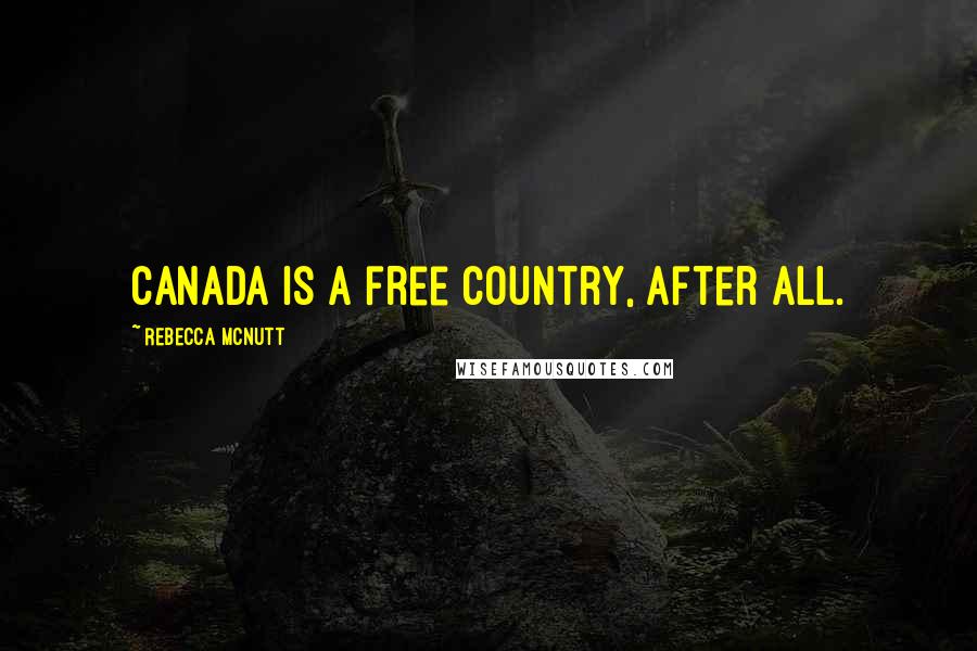 Rebecca McNutt Quotes: Canada is a free country, after all.