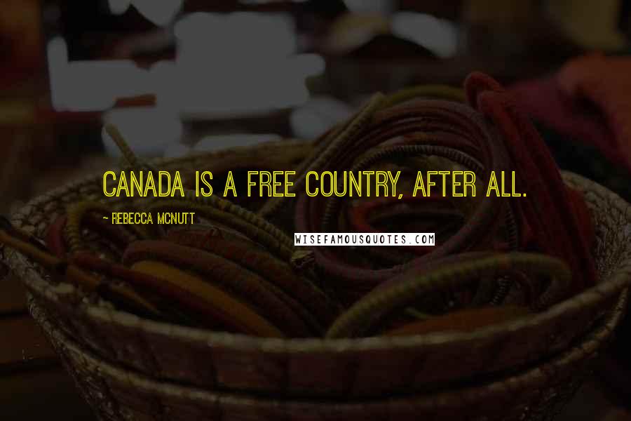Rebecca McNutt Quotes: Canada is a free country, after all.