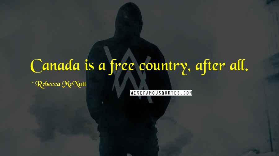 Rebecca McNutt Quotes: Canada is a free country, after all.