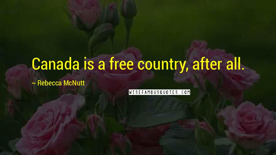 Rebecca McNutt Quotes: Canada is a free country, after all.
