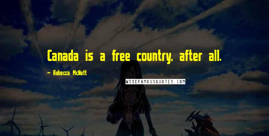 Rebecca McNutt Quotes: Canada is a free country, after all.