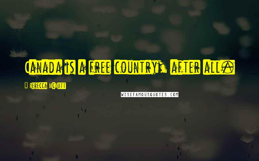 Rebecca McNutt Quotes: Canada is a free country, after all.