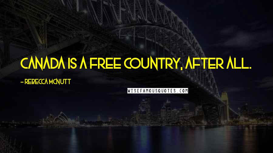 Rebecca McNutt Quotes: Canada is a free country, after all.