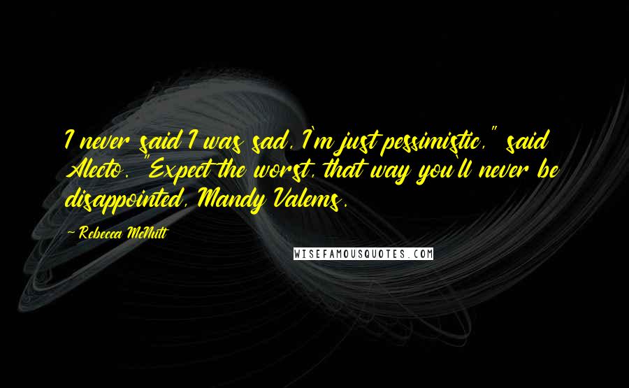 Rebecca McNutt Quotes: I never said I was sad, I'm just pessimistic," said Alecto. "Expect the worst, that way you'll never be disappointed, Mandy Valems.