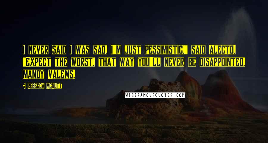 Rebecca McNutt Quotes: I never said I was sad, I'm just pessimistic," said Alecto. "Expect the worst, that way you'll never be disappointed, Mandy Valems.