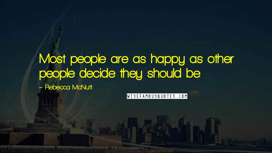 Rebecca McNutt Quotes: Most people are as happy as other people decide they should be.